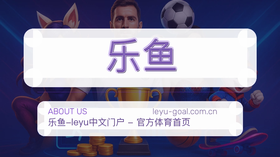 乐鱼平台简介展示